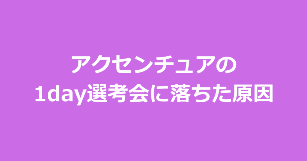 アクセンチュアの1day選考会に落ちた原因