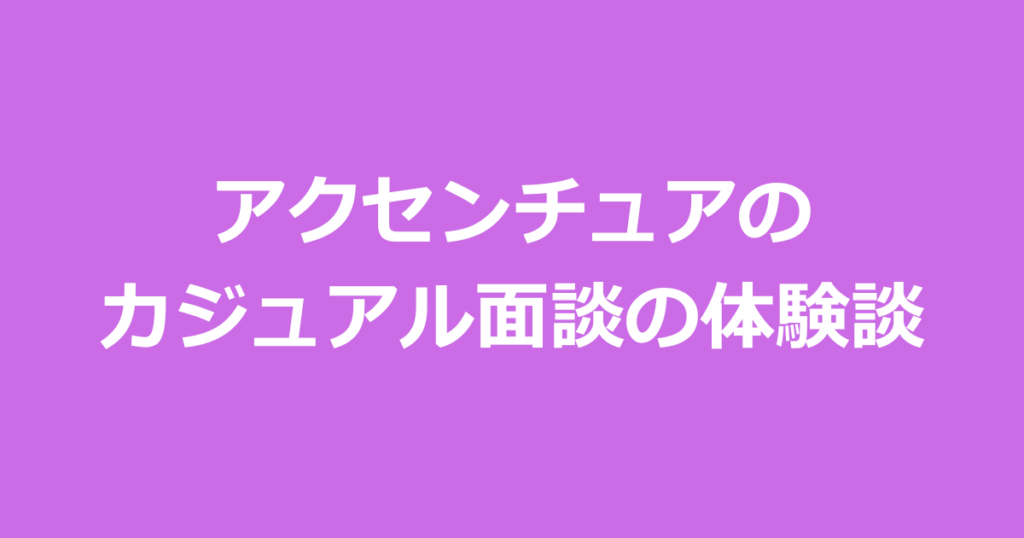 アクセンチュアのカジュアル面談の体験談